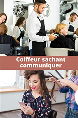 Coiffeur sachant communiquer: Réconciliez bien être et performance | Obtenez ce que vous voulez et mettez toutes les chances de votre côté | Cadeau ... réussir | 100 pages pré-remplies | 15 x 23 cm