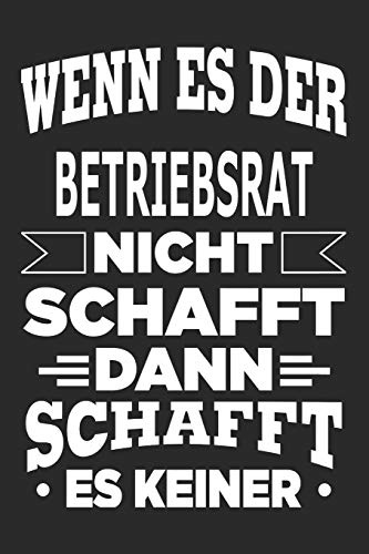 Wenn es der Betriebsrat nicht schafft, dann schafft es keiner: Notizbuch mit 110 linierten Seiten, als Geschenk, aber auch als Dekoration anwendbar.