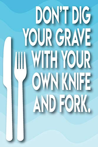 Don't Dig Your Grave With Your Own Knife and Fork: Weight Loss & Fitness Journal - 150 pages - 6x9 Blue Wave