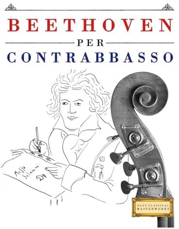 Beethoven per Contrabbasso: 10 Pezzi Facili per Contrabbasso Libro per Principianti