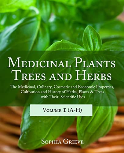 Medicinal Plants, Trees and Herbs: The Medicinal, Culinary, Cosmetic and Economic Properties, Cultivation and History of Herbs, Plants & Trees with Their Scientific Uses: Volume 1