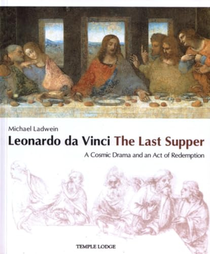 Leonardo Da Vinci, The Last Supper: A Cosmic Drama and an Act of Redemption