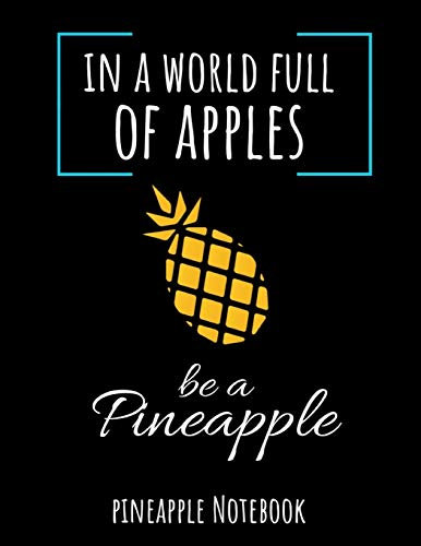 In A World Full Of Apples Be A Pineapple: College Ruled Pineapple Journal / Notebook / Notepad / Diary, Gifts For Pineapple Lovers, Perfect For School