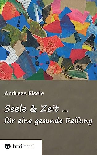 Seele & Zeit ...: für eine gesunde Reifung