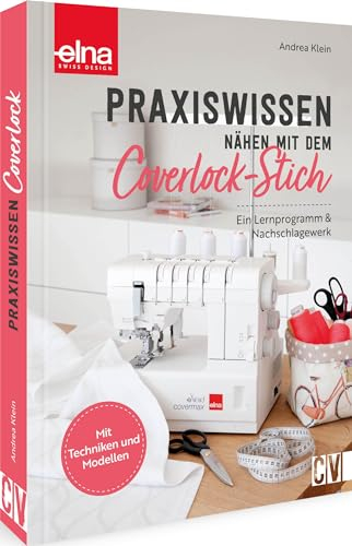 Nähkurs – Praxiswissen - Nähen mit dem Coverlock-Stich: Ein Lernprogramm & Nachschlagewerk für Anfänger*innen und Fortgeschrittene, mit Techniken, Modellen und Step-by-Step-Erklärungen