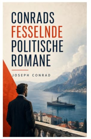 Conrads fesselnde politische Romane: Zwischen Erlebtem und Erfundenem: Der Geheimagent + Nostromo + Mit den Augen des Westens