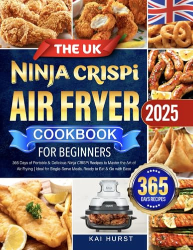 The UK Ninja CRISPi Air Fryer Cookbook for Beginners: 365 Days of Portable & Delicious Ninja CRISPi Recipes to Master the Art of Air Frying | Ideal for Single-Serve Meals, Ready to Eat & Go with Ease