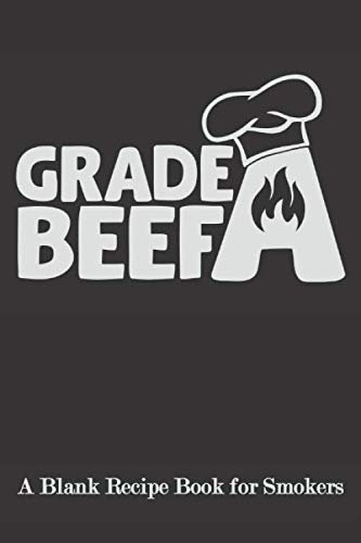 Grade A Beef: Blank Recipe Book for Smokers ( BBQ, Smoker, Grill Cookbook)