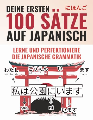 Deine ersten 100 Sätze auf Japanisch - Lerne und perfektioniere die Grundlagen von Grammatik und Satzbau in wenigen Wochen als Anfänger | Inklusive Online Lernmaterial (Japanisch-Lernen Komplettpaket)