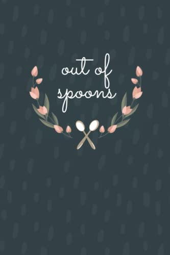 Out of Spoons: Chronic Illness Journal, Diary, Notebook (120 pages, Lined, 6 x 9)