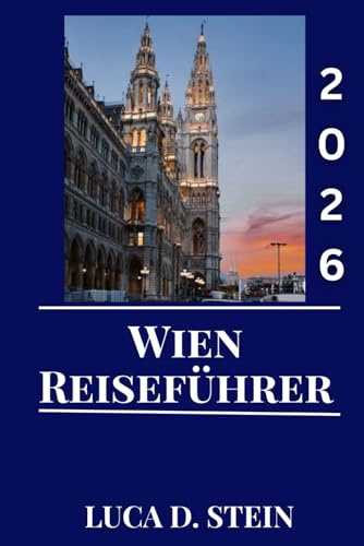 WIEN REISEFÜHRER 2026: Erleben Sie den Zauber Wiens: Ein umfassender Reiseführer zu Österreichs Kultur, Sehenswürdigkeiten und zeitlosem Charme.