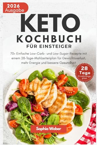 Keto Kochbuch Fur einsteiger: 70+ Einfache Low-Carb- und Low-Sugar-Rezepte mit einem 28-Tage-Mahlzeitenplan für Gewichtsverlust, mehr Energie und bessere Gesundheit