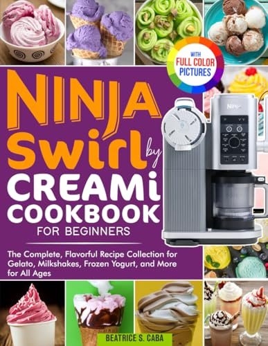 Ninja Swirl by Creami Cookbook for Beginners: The Complete, Flavorful Recipe Collection for Gelato, Milkshakes, Frozen Yogurt, and More for All Ages | Full Color Edition