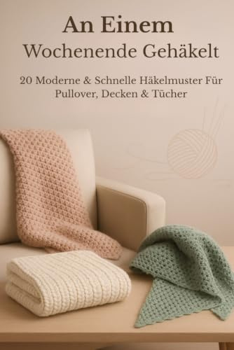 An einem Wochenende gehäkelt: 20 moderne & schnelle Häkelmuster für Pullover, Decken und Tücher (Premium-Ausgabe in Farbe, Band 1)