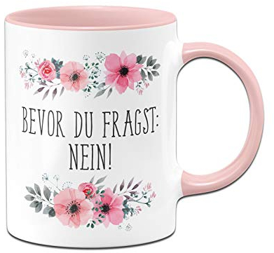 Tassenbrennerei Tasse mit Spruch Bevor Du fragst: NEIN! - Kaffeetasse blumig lustig - Bürotasse spülmaschinenfest (Rosa)