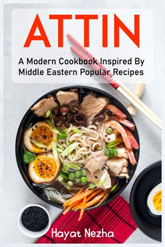 Attin: A Modern Cookbook Inspired by Middle Eastern Popular Recipes [A Cookbook]