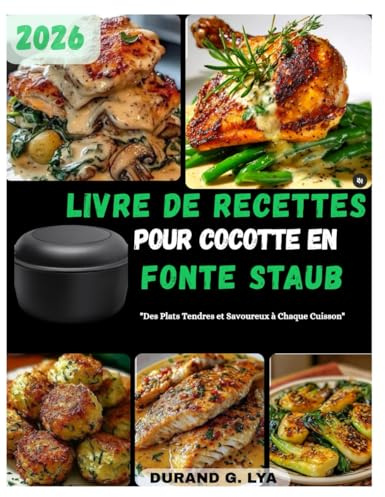 livre de recettes pour cocotte en fonte staub: Des Plats Tendres et Savoureux à Chaque Cuisson