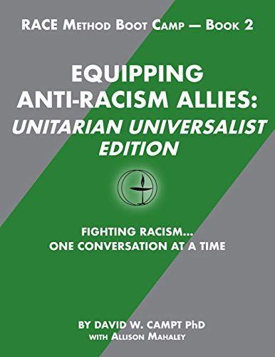 Equipping Anti-Racism Allies Unitarian Universalist Edition: Fighting Racism...One Conversation at a Time (RACE Method Boot Camp, Band 2)