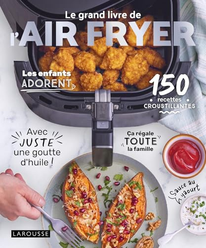Le grand livre de l'AIR FRYER: 150 recettes croustillantes avec juste une goutte d'huile !
