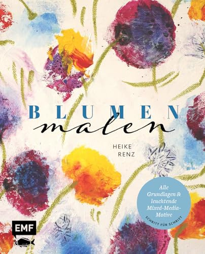 Blumen malen: Alle Grundlagen und leuchtende Mixed-Media-Motive Schritt für Schritt