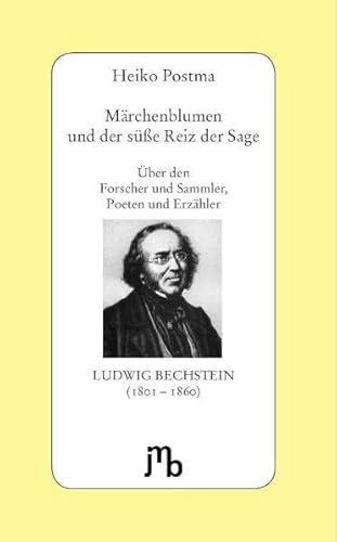 Märchenblumen und der süße Reiz der Sage: Über den Forscher und Sammler, Poeten und Erzähler Ludwig Bechstein (1801-1860) (Von Büchern und Menschen)