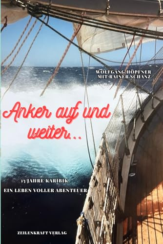 Anker auf und weiter - 15 Jahre Karibik - ein Leben voller Abenteuer: Nach wahrer Begebenheit – vom Mittelmeer in die Weiten des Atlantiks. Zwischen Hurrikans, Hoffnungen und Horizonten.