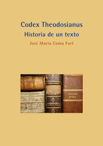 Codex Theodosianus: historia de un texto (Colección Historia del Derecho)