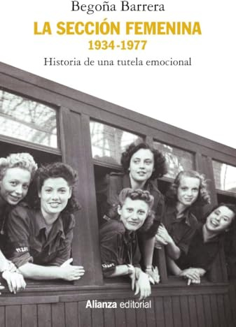 La Sección Femenina, 1934-1977: Historia de una tutela emocional (Alianza Ensayo)