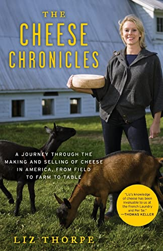 The Cheese Chronicles: A Journey Through the Making and Selling of Cheese in America, From Field to Farm to Table – The Insider's Cultural History and Delicious Odyssey Through Artisanal Food