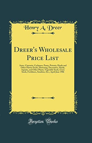 Dreer's Wholesale Price List: Aster, Cineraria, Cyclamen, Pansy, Petunia, Hardy and Other Flower Seeds, Flowering, Decorative, Hardy, Aquatic, and ... Etc.; April-June 1906 (Classic Reprint)