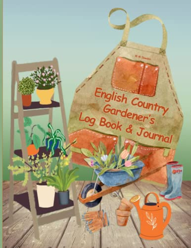 ENGLISH COUNTRY GARDENER'S LOG BOOK & JOURNAL: Plan, Design, Plant & Maintain A Beautiful Garden All Year Round