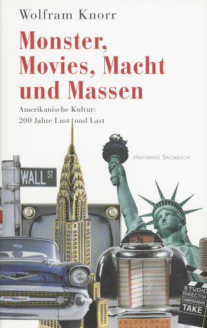 Monster, Movies, Macht und Massen: Amerikanische Kultur, 200 Jahre Lust und Last