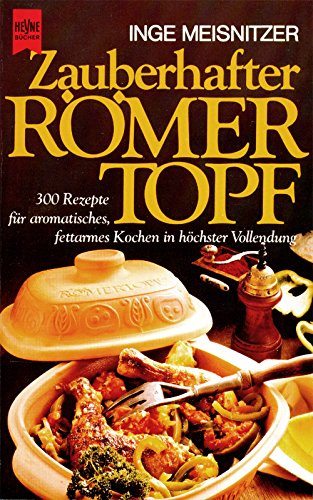 Zauberhafter Römertopf. 300 Rezepte für aromatisches, fettarmes Kochen in höchster Vollendung