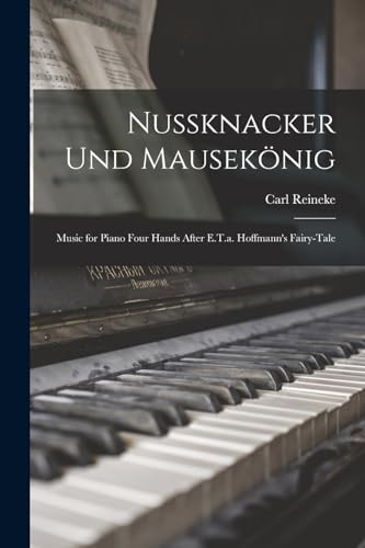 Nussknacker Und Mausekönig: Music for Piano Four Hands After E.T.a. Hoffmann's Fairy-Tale