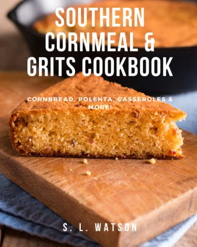 Southern Cornmeal & Grits Cookbook: Cornbread, Polenta, Casseroles & More!: 30 (Southern Cooking Recipes)