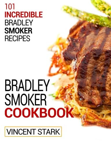 The Bradley Smoker Cookbook: Volume 1 (Bradley Smoker Recipes)