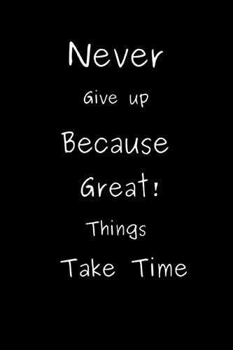 Never Give up Because Great Things Take Time: Journal Notebook Novelty Gift for Quotes Lover,6x9 lined blank 100 pages,White papers Black cover,Taking Note