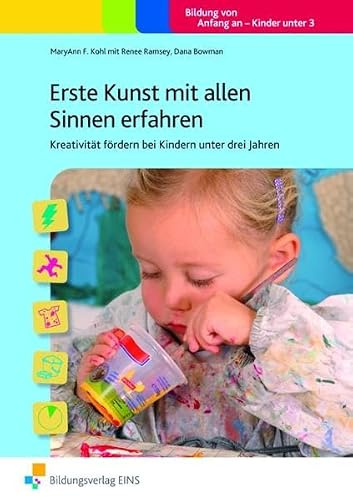 Erste Kunst mit allen Sinnen erfahren: Kreativität fördern bei Kindern unter drei Jahren Handbuch