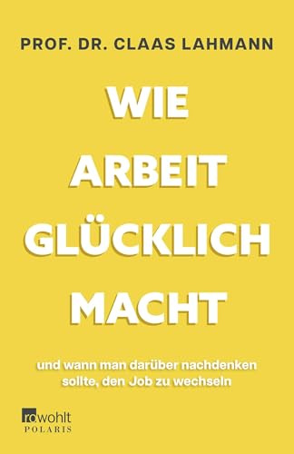 Wie Arbeit glücklich macht: und wann man darüber nachdenken sollte, den Job zu wechseln