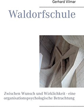 Waldorfschule: Zwischen Wunsch und Wirklichkeit - eine organisationspsychologische Betrachtung