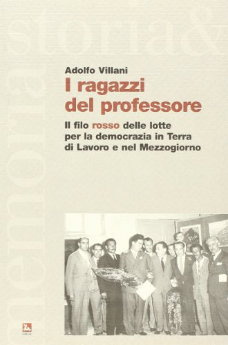 I ragazzi del professore. Il filo rosso delle lotte per la democrazia in Terra di Lavoro e nel Mezzogiorno