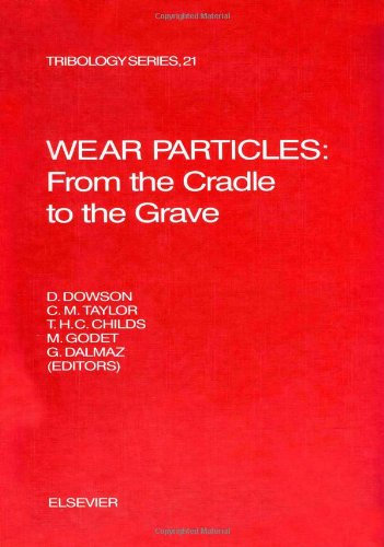 Wear Particles: From the Cradle to the Grave - Proceedings of the 18th Leeds-Lyon Symposium, Lyon, France, 3-6 September, 1991: v. 21 (Tribology S.)