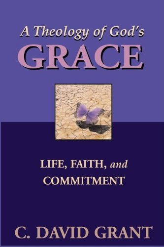 A Theology of God's Grace: Life, Faith, And Commitment