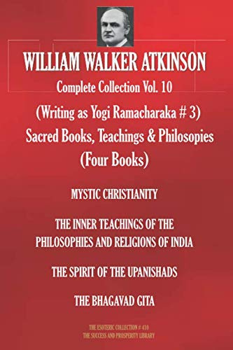 WILLIAM WALKER ATKINSON Complete Collection Vol. 10. (Writing as Yogi Ramacharaka # 3) Sacred Books, Teachings & Philosopies (Four Books) (The Esoteric Library)
