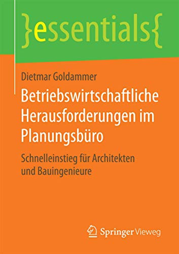 Betriebswirtschaftliche Herausforderungen im Planungsbüro: Schnelleinstieg für Architekten und Bauingenieure (essentials)