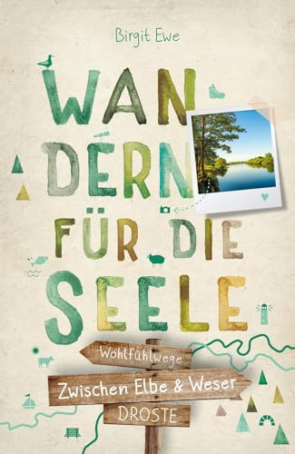 Zwischen Elbe und Weser. Wandern für die Seele: Einfach draußen sein – Natur pur erleben, die Seele spüren und inspirierende Wanderungen entdecken | Inkl. GPS-Daten als Download