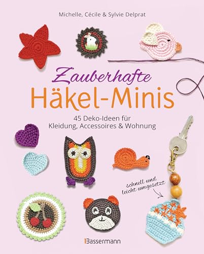 Zauberhafte Häkel-Minis. 45 Deko-Ideen für Kleidung, Accessoires und Wohnung: Schnell und leicht Häkeln. Auch ideal für Anfänger