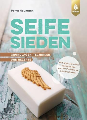 Seife sieden: Grundlagen, Techniken und Rezepte. Mit über 35 tollen Rezeptideen und 40 Porträts zu Inhaltsstoffen
