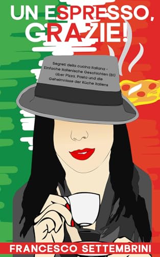 Un espresso, grazie!: Segreti della cucina italiana - Einfache italienische Geschichten (B1) über Pizza, Pasta und die Geheimnisse der Küche Italiens