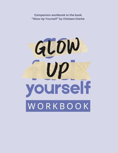 Glow Up Yourself Workbook: 90 Day Action Plan to Level Up Your Routine, Revenue, and Reality